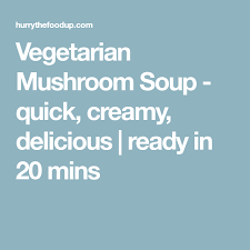 Vegetarian Mushroom Soup Quick Creamy Delicious Recipe Mushroom Soup Stuffed Mushrooms Vegetarian