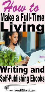 Writing Ebooks For A Living 3 Things It Takes To Become A Full Time Self Published Author Inkwell Editorial Ebook Writing Writing A Book Creative Writing Jobs