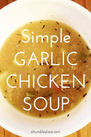 Simple Garlic Chicken Soup A Humble Place Recipe Chicken Vegetable Soup Recipes Vegetable Soup With Chicken Chicken Soup Recipes