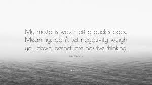 And the phrase 'water off a duck's back' is what we're teaching today in the english we speak. Jinkx Monsoon Quote My Motto Is Water Off A Duck S Back Meaning Don T Let Negativity