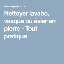 Comment Nettoyer Lavabo Vasque Ou Evier En Pierre Tout Pratique Evier Pierre Evier Nettoyant