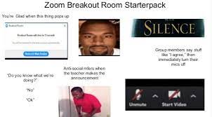 Breakout rooms are specifically useful for teachers conducting online classes for students. Zoom Breakout Room Starterpack R Starterpacks Starter Packs Know Your Meme
