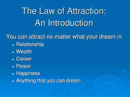It is believed he wanted it to however, this does not mean that we all cannot enjoy the many benefits that this generous and law can offer us. Ppt The Law Of Attraction An Introduction Powerpoint Presentation Free Download Id 5280877