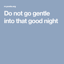 Dylan Thomas Do Not Go Gentle Into That Good Night Analysis Do Not Go Gentle Into That Good Night Good Night Classic Poems Gentle