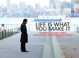 This life is worth living, we can say, since it is what we make it. Life Is What You Make It Film Quotes