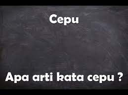 Arti cepu dalam bahasa gaul. Apa Arti Kata Cepu Youtube