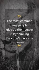 Anonymous Quotes The Most Common Way People Give Up Their Power Is By Thinking They Don T Have Any An Wise Words Quotes Anonymous Quotes Other Woman Quotes