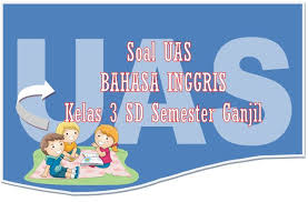 Mulai latihan latihan soal dan kunci jawaban pts semester 1 ganjil bahasa inggris sma kelas 10. Soal Uas Bahasa Inggris Kelas 3 Sd Semester Ganjil Plus Kunci Jawaban