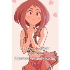 Yandere female bully x male reader / please don't just say that it's a 'character abc x reader' fic. It S Now Or Never Ochaco Uraraka X Male Reader