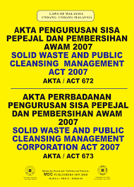 Menteri wilayah persekutuan khalid abdul samad berkata kementeriannya kini mempertimbangkan keperluan untuk meminda akta pengurusan sisa pepejal dan pembersihan awam 2007. Law Akta Pengurusan Sisa Pepejal Dan Pembersihan Awam 2007 Solid Waste And Public Cleansing Management Act 2007