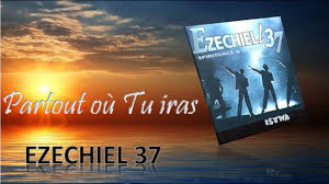 (merci à eux pour leur énorme travail). Partout Ou Tu Iras Ezechiel 37 Paroles Lyrics Youtube