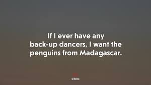Gigi, wasabi, ikura and kani are momentarily hypnotized by his cuteness, until they. 641878 If I Ever Have Any Back Up Dancers I Want The Penguins From Madagascar Ed Sheeran Quote 4k Wallpaper Mocah Hd Wallpapers