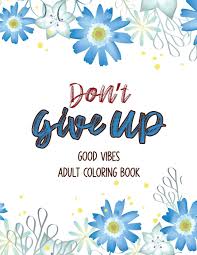 Coloring through pain and depression. Amazon Com Don T Give Up Good Vibes Adult Coloring Book Depression Relief Coloring Book A Coloring Book For Grown Ups Providing Relaxation And Encouragement Christmas Gift 9781711212579 Studio Voloxx Books
