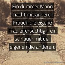 Spruch Ein Dummer Mann Macht Mit Anderen Frauen Die Sagdas