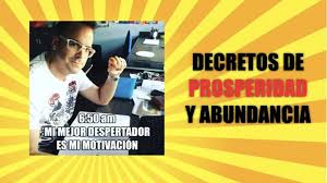 Sí, los decretos, es mejor que cada uno se haga los suyos, sé que al principio cuesta un poco porque tenemos que mirar de hacerlos en positivo, por ejemplo si quieres hacerte un decreto para que se te marche o disuelva un temor, o miedo, no. Decretos De Prosperidad Y Abundancia Tecnicas De Venta