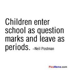 Children Enter School As Question Marks And Leave As Periods Neil Postman This Or That Questions Reading Quotes Words Fantastic Quotes