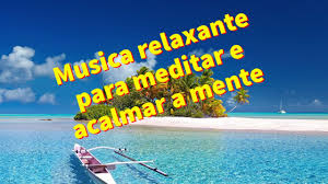 Música para relaxar e acalmar. Musica Relaxante Para Meditar E Acalmar A Mente Youtube