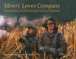 Become an unlimited member and get it all: Misery Loves Company Waterfowling And The Relentless Pursuit Of Self Abuse Buckley Bill 9780961727987 Amazon Com Books
