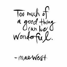 Too Much Of A Good Thing Can Be Wonderful Best Quotes Inspirational Words Quotable Quotes