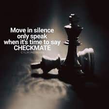 The knight is a perfect piece for doing that. Move In Silence Only Speak When Its Time To Say Checkmate Life Quotes Quotes Quote Inspirational Quotes Life Quotes Silence Quotes Move In Silence Chess Quotes