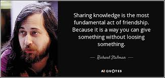 Richard Stallman Quote Sharing Knowledge Is The Most Fundamental Act Of Friendship Because See more love quotes on. richard stallman quote sharing