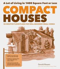 Compact Cabins Simple Living In 1000 Square Feet Or Less Compact Houses 50 Creative Floor Plans For Efficient Well Designed Small Homes Compact House Creative Flooring Wellness Design