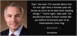 Roland Smith quote: Dan," she said. "I'm worried about him. It's not  right...