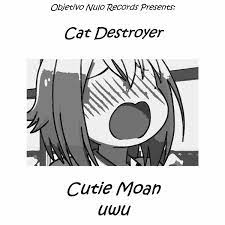 Cutie Moan uwu by Cat Destroyer (Single, Noise): Reviews, Ratings, Credits,  Song list - Rate Your Music