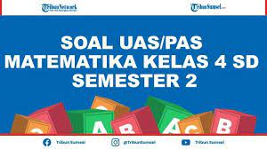 Contoh Soal Uas Pas Matematika Kelas 4 Sd Semester 2 Dan Kunci Jawaban Pilihan Ganda Serta Esai Tribunsumsel Com