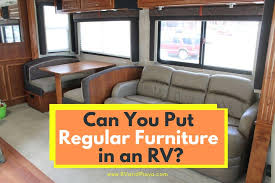 Have a question about anything related to rving, join the conversation at any of our awesome rv forum communities. Can You Put Regular Furniture In An Rv All You Need To Know