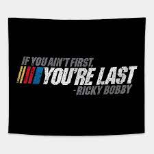 Quotes › authors › w › will ferrell › if you ain't first, you're last! If You Ain T First You Re Last Ricky Bobby Ricky Bobby Tapestry Teepublic