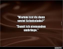 Warum Isst Du Denn Soviel Schokolade Lustige Bilder Spruche Witze Echt Lustig Schokolade Lustig Schokolade Spruche Lustige Humor Bilder