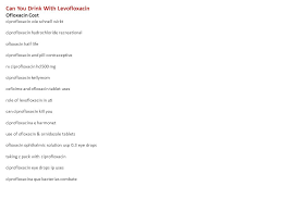 Can You Drink With Levofloxacin Ofloxacin Cost Ciprofloxacin Wie Schnell Wirkt Ciprofloxacin Hydrochloride Recreational Ofloxacin Half Life Ciprofloxacin Ppt Download