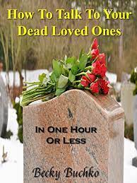 Effective spells to contact dead loved ones. How To Talk To Your Dead Loved Ones In One Hour Or Less Metaphysicality Series Book 1 English Edition Ebook Buchko Becky Amazon De Kindle Shop