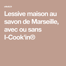 Lessive Maison Au Savon De Marseille Avec Ou Sans I Cook In Savon De Marseille Lessive Lessive Maison