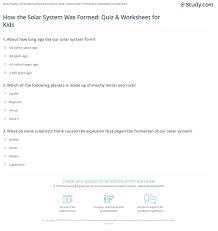 The formation and evolution of the solar system began about 4.57 billion years ago with the gravitational collapse of a small part of a giant molecular cloud. How The Solar System Was Formed Quiz Worksheet For Kids Study Com