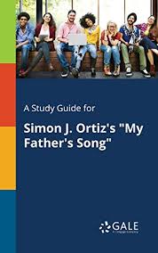 These things lead me to believe that i am supposed to feel warm and respectful while reading the poem. Amazon Com A Study Guide For Simon J Ortiz S My Father S Song Poetry For Students Ebook Gale Cengage Learning Kindle Store