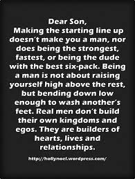 Friends, family and other kinds of relationships should and always be greater than your ego because ego will not be able to help you in times of need. Dear Son Making The Starting Line Up Doesn T Make You A Man Nor Does Being The Strongest Fastest Or Being The Dude Son Quotes Mom Quotes Father Son Quotes