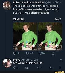 A photo of robert pattinson in a track suit, from the set of the 2017 film 'good time', is cursing us again. Robert Pattinson Fandom Pa The Pic Of Robert Pattinson Wearing A Funny Christmas Sweater I Just Found Out That It Was Photoshopped Original Fake 201 Chelc C Durnz My Whole Life Is A