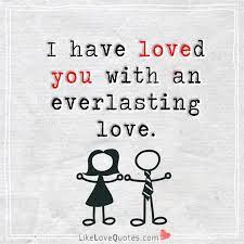 I Have Loved You With An Everlasting Love Good Life Quotes Everlasting Love Quotes Love My Wife Quotes