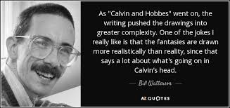 Bill Watterson quote: As "Calvin and Hobbes" went on, the writing pushed  the...