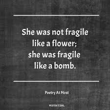 She Was Not Fragille Like A Flower She Was Fragile Like A Bomb Life Quotes Words Quotes