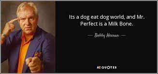 Bobby Heenan Quote Its A Dog Eat Dog World And Mr Perfect Is