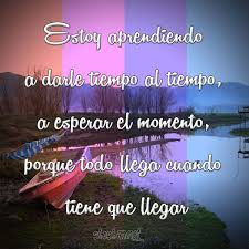 Imagenes Con Frases Universales Estoy Aprendiendo A Darle Tiempo Al Tiempo
