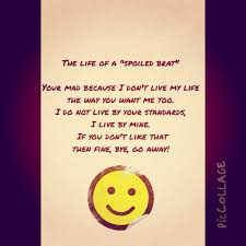 If someone has something that you want, ask them to give it to you. Quotes About Being Spoiled 51 Quotes