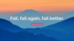 But is there something about owning our failures that gives us the keys to succeed? Samuel Beckett Quote Fail Fail Again Fail Better