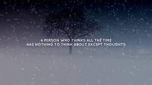 A person who thinks all the time has nothing to think about except thoughts. Alan Watts A Person Who Thinks All The Time Has Nothing To Think About Except Thoughts Youtube