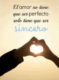 El Amor No Tiene Que Ser Perfecto Solo Tiene Que Ser Sincero Frases Bonitas Palabras De Amor Frases Love