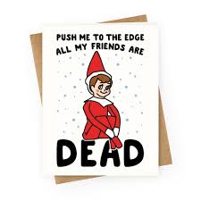 Check spelling or type a new query. Push Me To The Edge All My Friends Are Dead Elf Parody Greeting Cards Lookhuman