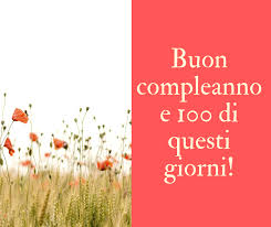 Buon Compleanno E 100 Di Questi Giorni Buon Compleanno Compleanno Cartoline